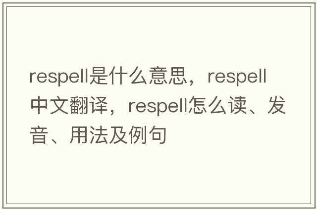 respell是什么意思，respell中文翻譯，respell怎么讀、發(fā)音、用法及例句