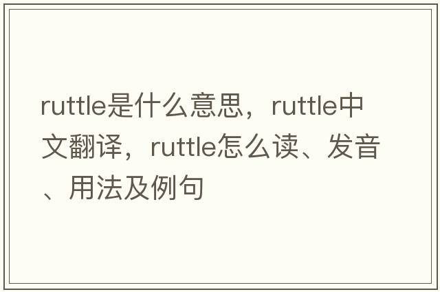 Ruttle是什么意思，Ruttle中文翻譯，Ruttle怎么讀、發(fā)音、用法及例句