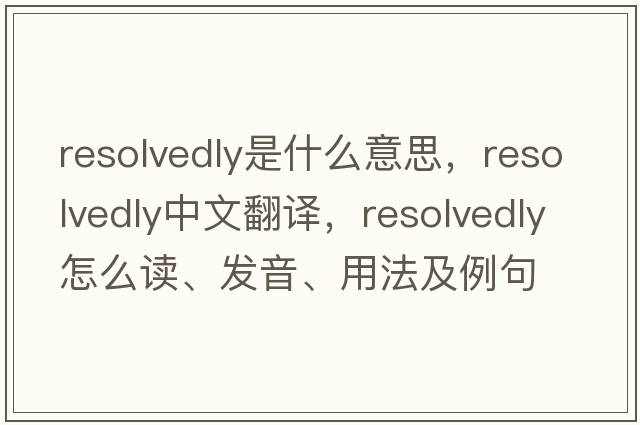 resolvedly是什么意思，resolvedly中文翻譯，resolvedly怎么讀、發(fā)音、用法及例句
