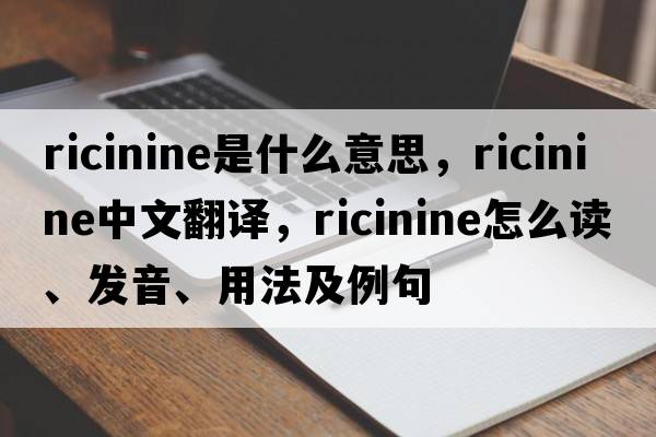 ricinine是什么意思，ricinine中文翻譯，ricinine怎么讀、發(fā)音、用法及例句