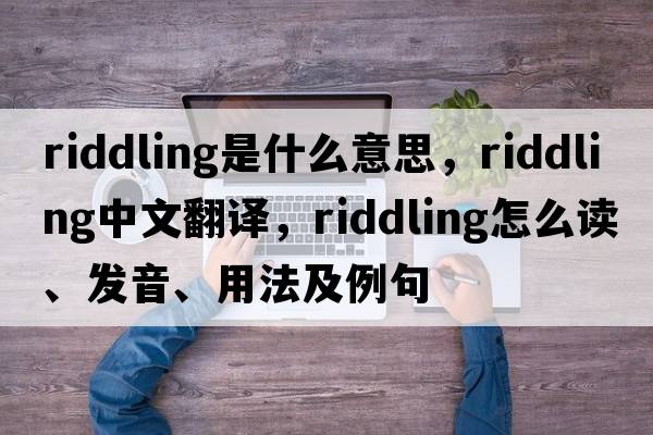 riddling是什么意思，riddling中文翻譯，riddling怎么讀、發(fā)音、用法及例句