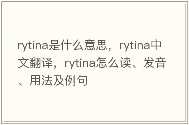 Rytina是什么意思，Rytina中文翻譯，Rytina怎么讀、發(fā)音、用法及例句