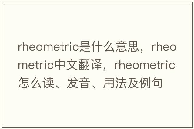 rheometric是什么意思，rheometric中文翻譯，rheometric怎么讀、發(fā)音、用法及例句