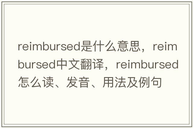 reimbursed是什么意思，reimbursed中文翻譯，reimbursed怎么讀、發(fā)音、用法及例句