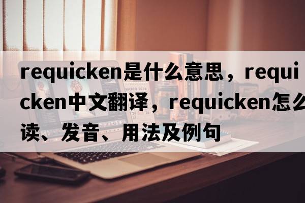 requicken是什么意思，requicken中文翻譯，requicken怎么讀、發(fā)音、用法及例句