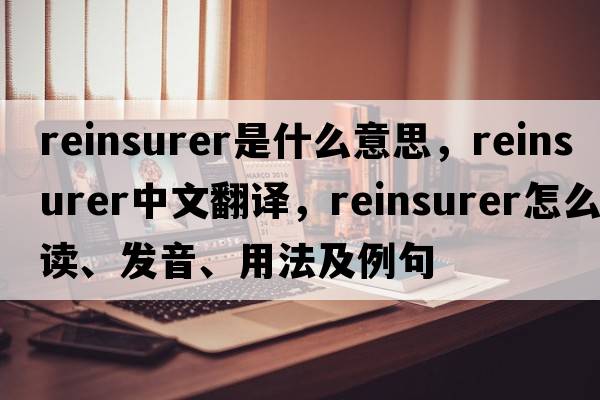 reinsurer是什么意思，reinsurer中文翻譯，reinsurer怎么讀、發(fā)音、用法及例句