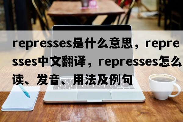 represses是什么意思，represses中文翻譯，represses怎么讀、發(fā)音、用法及例句