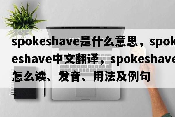 spokeshave是什么意思，spokeshave中文翻譯，spokeshave怎么讀、發(fā)音、用法及例句