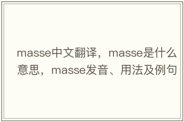 masse中文翻譯，masse是什么意思，masse發(fā)音、用法及例句