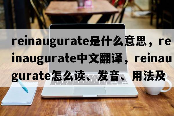 reinaugurate是什么意思，reinaugurate中文翻譯，reinaugurate怎么讀、發(fā)音、用法及例句