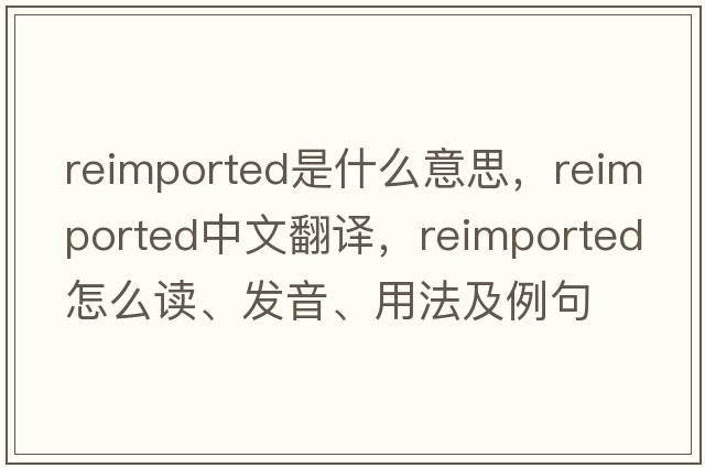 reimported是什么意思，reimported中文翻譯，reimported怎么讀、發(fā)音、用法及例句