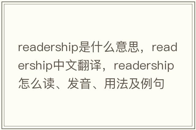 readership是什么意思，readership中文翻譯，readership怎么讀、發(fā)音、用法及例句