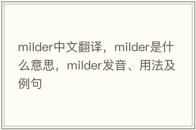 milder中文翻譯，milder是什么意思，milder發(fā)音、用法及例句