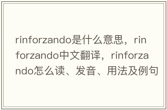 rinforzando是什么意思，rinforzando中文翻譯，rinforzando怎么讀、發(fā)音、用法及例句