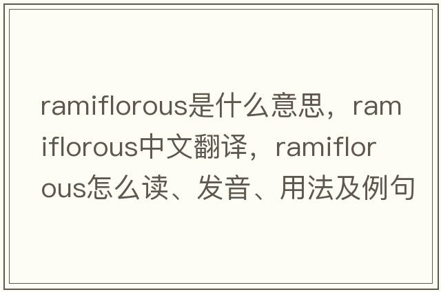 ramiflorous是什么意思，ramiflorous中文翻譯，ramiflorous怎么讀、發(fā)音、用法及例句