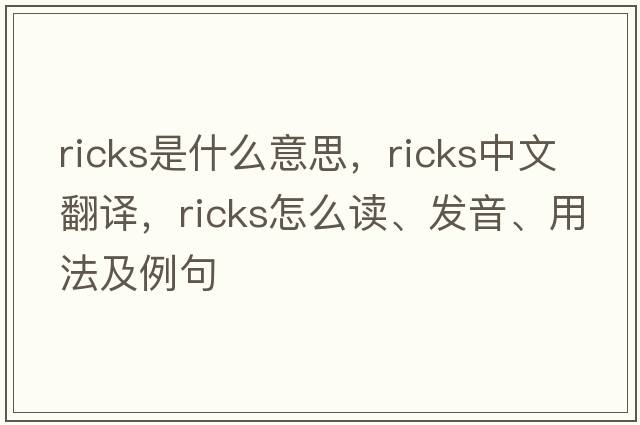 ricks是什么意思，ricks中文翻譯，ricks怎么讀、發(fā)音、用法及例句