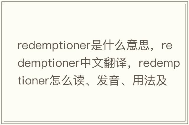redemptioner是什么意思，redemptioner中文翻譯，redemptioner怎么讀、發(fā)音、用法及例句
