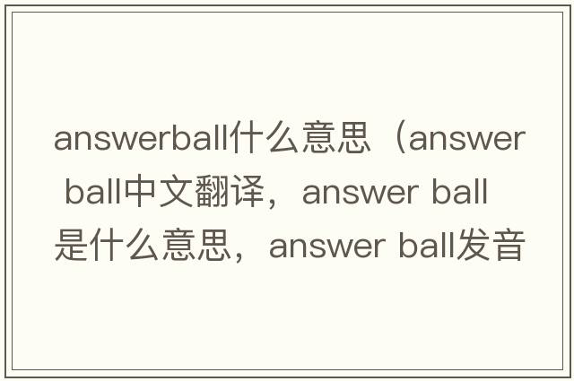 answerball什么意思（answer ball中文翻譯，answer ball是什么意思，answer ball發(fā)音、用法及例句）