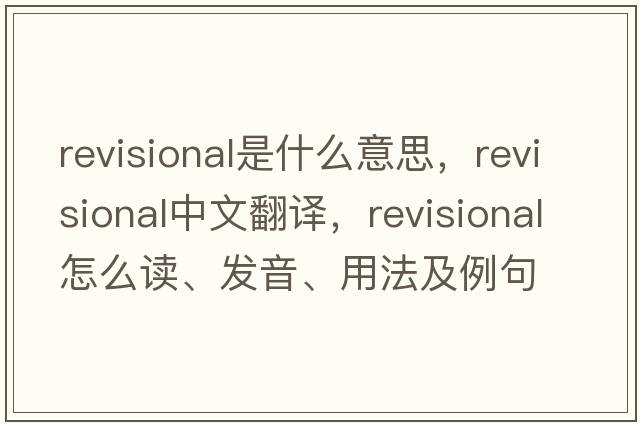revisional是什么意思，revisional中文翻譯，revisional怎么讀、發(fā)音、用法及例句