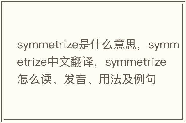 symmetrize是什么意思，symmetrize中文翻譯，symmetrize怎么讀、發(fā)音、用法及例句