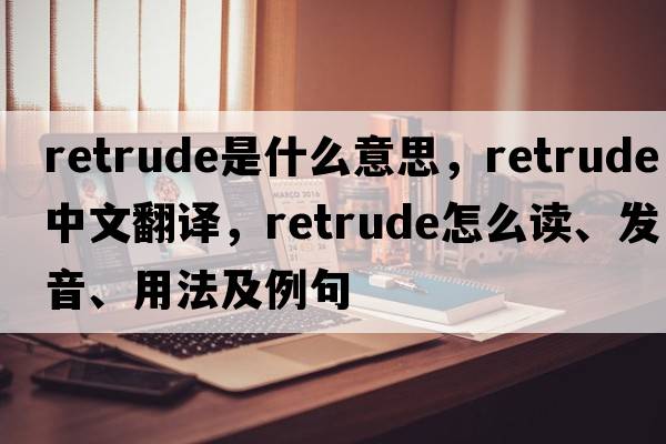 retrude是什么意思，retrude中文翻譯，retrude怎么讀、發(fā)音、用法及例句