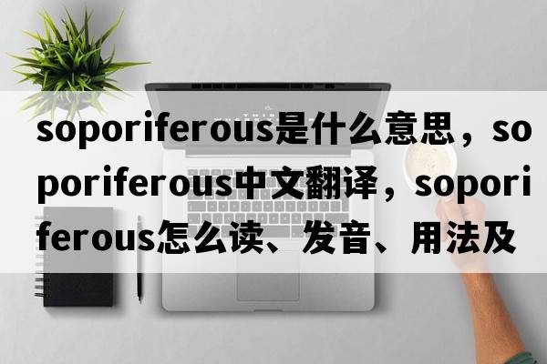 soporiferous是什么意思，soporiferous中文翻譯，soporiferous怎么讀、發(fā)音、用法及例句