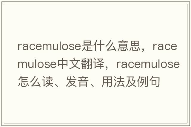 racemulose是什么意思，racemulose中文翻譯，racemulose怎么讀、發(fā)音、用法及例句