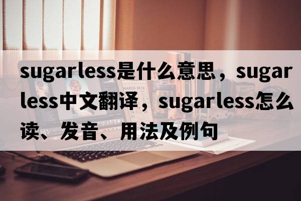 sugarless是什么意思，sugarless中文翻譯，sugarless怎么讀、發(fā)音、用法及例句