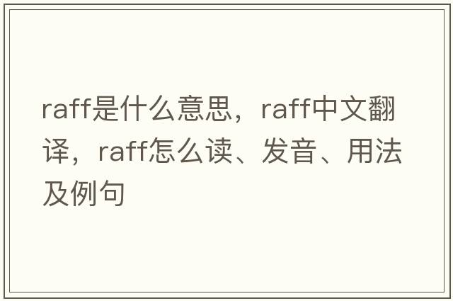 raff是什么意思，raff中文翻譯，raff怎么讀、發(fā)音、用法及例句