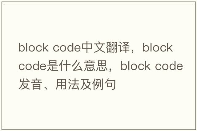 block code中文翻譯，block code是什么意思，block code發(fā)音、用法及例句