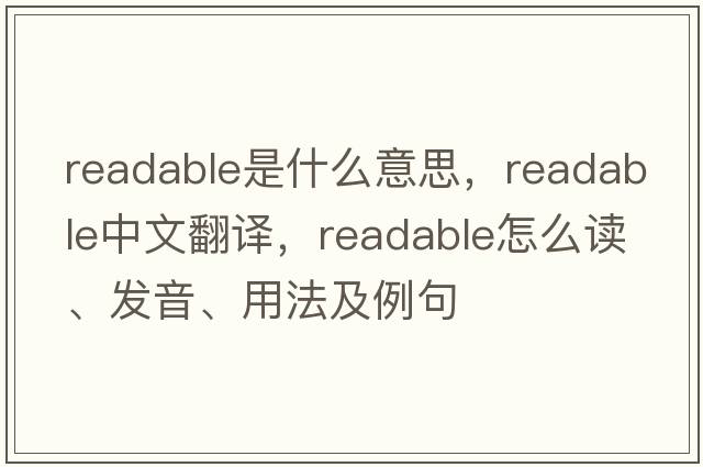 readable是什么意思，readable中文翻譯，readable怎么讀、發(fā)音、用法及例句