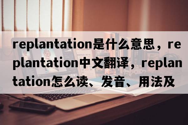 replantation是什么意思，replantation中文翻譯，replantation怎么讀、發(fā)音、用法及例句