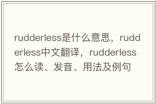 rudderless是什么意思，rudderless中文翻譯，rudderless怎么讀、發(fā)音、用法及例句