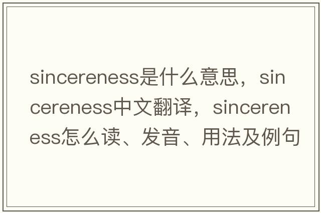 sincereness是什么意思，sincereness中文翻譯，sincereness怎么讀、發(fā)音、用法及例句