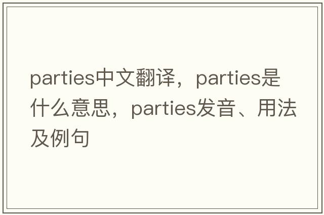parties中文翻譯，parties是什么意思，parties發(fā)音、用法及例句