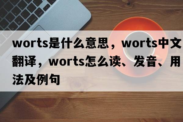 Worts是什么意思，Worts中文翻譯，Worts怎么讀、發(fā)音、用法及例句
