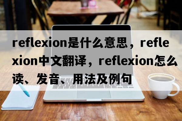 reflexion是什么意思，reflexion中文翻譯，reflexion怎么讀、發(fā)音、用法及例句