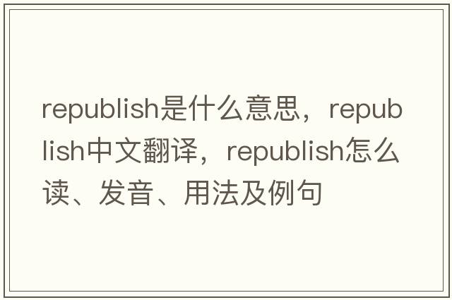 republish是什么意思，republish中文翻譯，republish怎么讀、發(fā)音、用法及例句