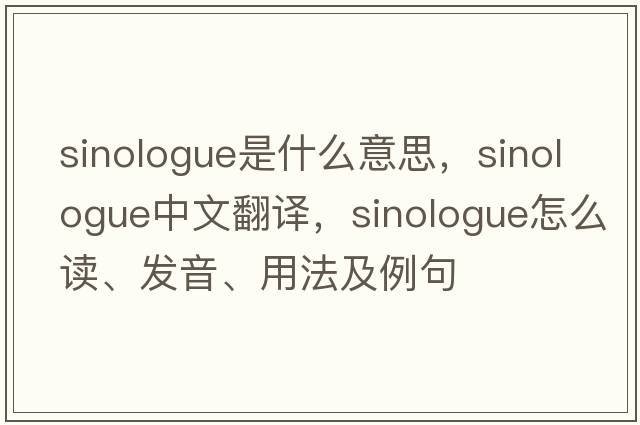sinologue是什么意思，sinologue中文翻譯，sinologue怎么讀、發(fā)音、用法及例句