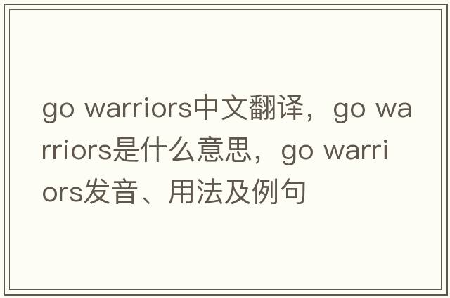 go warriors中文翻譯，go warriors是什么意思，go warriors發(fā)音、用法及例句