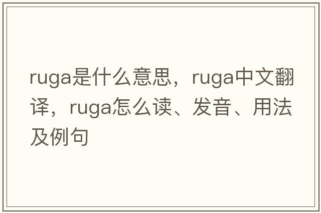 ruga是什么意思，ruga中文翻譯，ruga怎么讀、發(fā)音、用法及例句