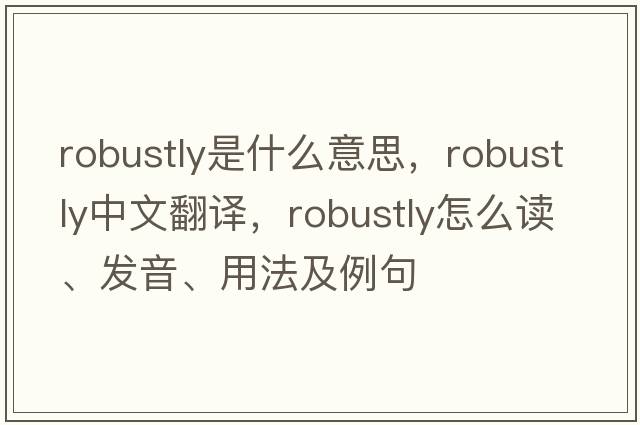 robustly是什么意思，robustly中文翻譯，robustly怎么讀、發(fā)音、用法及例句
