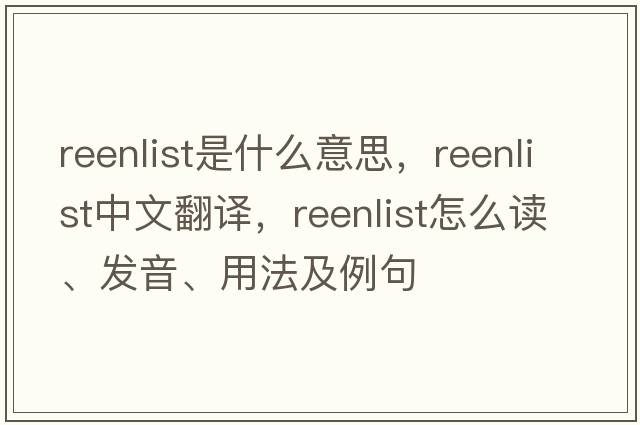 reenlist是什么意思，reenlist中文翻譯，reenlist怎么讀、發(fā)音、用法及例句