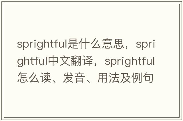 sprightful是什么意思，sprightful中文翻譯，sprightful怎么讀、發(fā)音、用法及例句