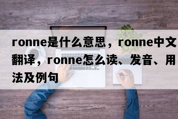 Ronne是什么意思，Ronne中文翻譯，Ronne怎么讀、發(fā)音、用法及例句