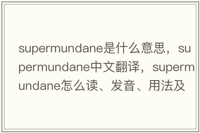supermundane是什么意思，supermundane中文翻譯，supermundane怎么讀、發(fā)音、用法及例句