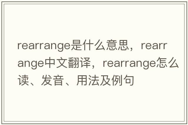 rearrange是什么意思，rearrange中文翻譯，rearrange怎么讀、發(fā)音、用法及例句