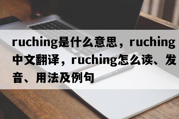 ruching是什么意思，ruching中文翻譯，ruching怎么讀、發(fā)音、用法及例句