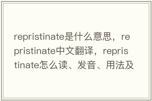 repristinate是什么意思，repristinate中文翻譯，repristinate怎么讀、發(fā)音、用法及例句