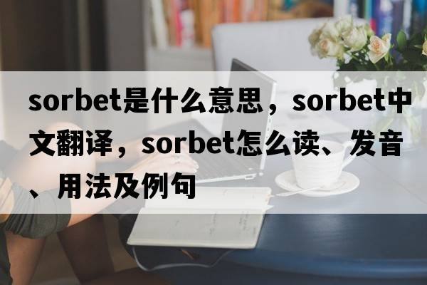 sorbet是什么意思，sorbet中文翻譯，sorbet怎么讀、發(fā)音、用法及例句
